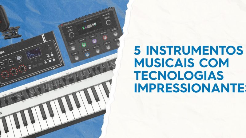 5 instrumentos musicais com tecnologias impressionantes!