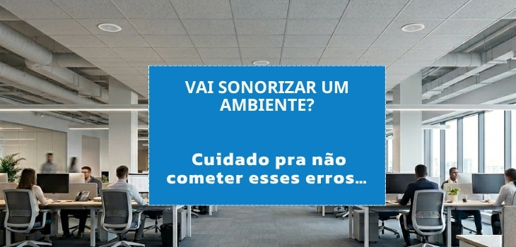 Tudo o que você precisa saber antes de sonorizar o seu ambiente